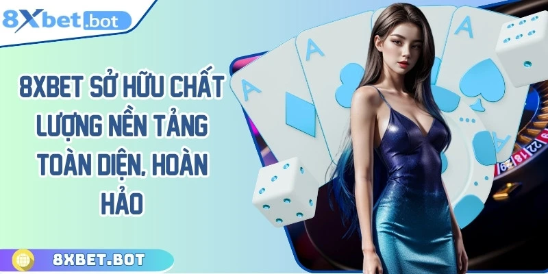 8XBET sở hữu chất lượng nền tảng toàn diện, hoàn hảo