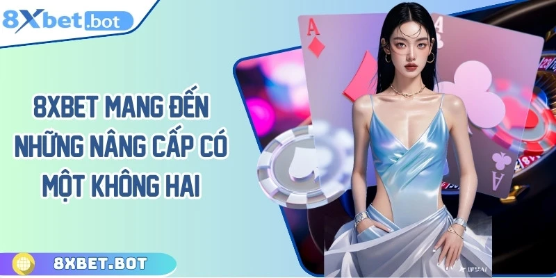 8XBET mang đến những nâng cấp có một không hai