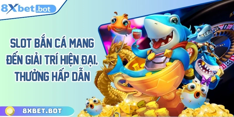Slot & Bắn Cá mang đến giải trí hiện đại, thưởng hấp dẫn