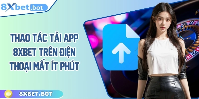 Thao tác tải app 8XBET trên điện thoại mất ít phút
