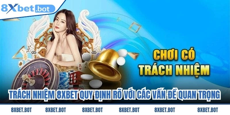Trách nhiệm 8XBET quy định rõ với các vấn đề quan trọng