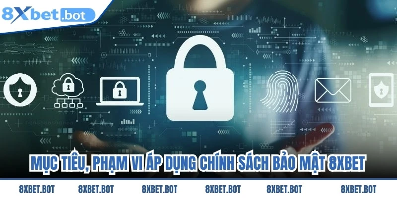 Mục tiêu, phạm vi áp dụng chính sách bảo mật 8XBET