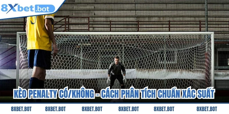 Kèo Penalty Có/Không